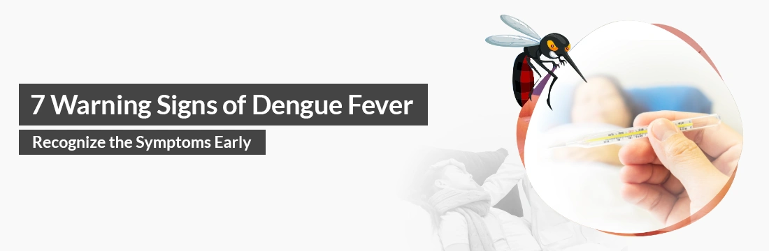  7 Warning Signs of Dengue Fever: Recognize the Symptoms Early